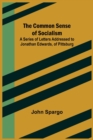 The Common Sense of Socialism; A Series of Letters Addressed to Jonathan Edwards, of Pittsburg - Book