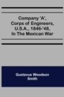 Company 'A', corps of engineers, U.S.A., 1846-'48, in the Mexican war - Book