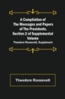 A Compilation of the Messages and Papers of the Presidents. Section 2 of Supplemental Volume : Theodore Roosevelt, Supplement - Book