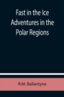 Fast in the Ice Adventures in the Polar Regions - Book