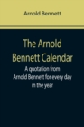 The Arnold Bennett Calendar; A quotation from Arnold Bennett for every day in the year - Book