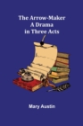 The Arrow-Maker : A Drama in Three Acts - Book