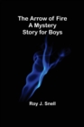The Arrow of Fire; A Mystery Story for Boys - Book