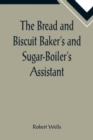 The Bread and Biscuit Baker's and Sugar-Boiler's Assistant; Including a Large Variety of Modern Recipes - Book