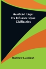 Artificial Light : Its Influence upon Civilization - Book