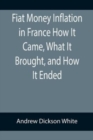 Fiat Money Inflation in France How It Came, What It Brought, and How It Ended - Book