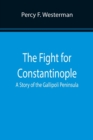 The Fight for Constantinople A Story of the Gallipoli Peninsula - Book
