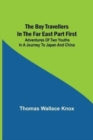 The Boy Travellers in the Far East Part First; Adventures of Two Youths in a Journey to Japan and China - Book