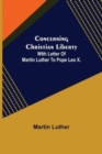 Concerning Christian Liberty; With Letter Of Martin Luther To Pope Leo X. - Book