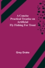 A Concise Practical Treatise on Artificial Fly Fishing for Trout - Book