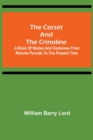 The Corset and the Crinoline; A Book of Modes and Costumes from Remote Periods to the Present Time - Book