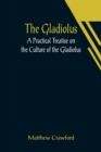 The Gladiolus : A Practical Treatise on the Culture of the Gladiolus - Book