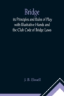 Bridge; its Principles and Rules of Play with Illustrative Hands and the Club Code of Bridge Laws - Book