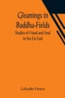 Gleanings in Buddha-Fields : Studies of Hand and Soul in the Far East - Book