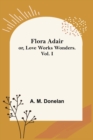 Flora Adair; or, Love Works Wonders. Vol.I - Book