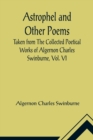 Astrophel and Other Poems; Taken from The Collected Poetical Works of Algernon Charles Swinburne, Vol. VI - Book