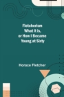 Fletcherism What it is, or how I became Young at Sixty - Book