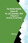 The Atlantic Monthly, Volume 20, No. 122, December, 1867; A Magazine of Literature, Art, and Politics - Book