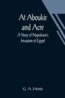 At Aboukir and Acre : A Story of Napoleon's Invasion of Egypt - Book
