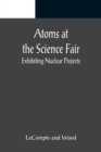 Atoms at the Science Fair : Exhibiting Nuclear Projects - Book