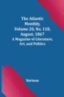The Atlantic Monthly, Volume 20, No. 118, August, 1867; A Magazine of Literature, Art, and Politics - Book