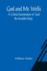 God and Mr. Wells : A Critical Examination of 'God the Invisible King' - Book