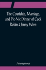 The Courtship, Marriage, and Pic-Nic Dinner of Cock Robin & Jenny Wren; With the Death and Burial of Poor Cock Robin - Book