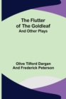 The Flutter of the Goldleaf; and Other Plays - Book