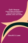 God's Answers; A Record of Miss Annie Macpherson's Work at the Home of Industry, Spitalfields, London, and in Canada - Book