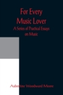 For Every Music Lover A Series of Practical Essays on Music - Book
