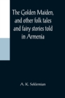 The Golden Maiden, and other folk tales and fairy stories told in Armenia - Book