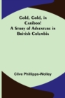 Gold, Gold, in Cariboo! A Story of Adventure in British Columbia - Book