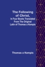 The Following Of Christ, In Four Books Translated from the Original Latin of Thomas a Kempis - Book