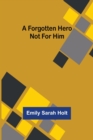 A Forgotten Hero Not for Him - Book