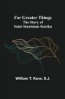 For Greater Things : The Story of Saint Stanislaus Kostka - Book