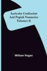 Auricular Confession and Popish Nunneries; Volumes II - Book