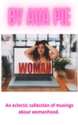 Woman : An eclectric collection of musings about womanhood - eBook