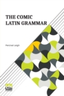 The Comic Latin Grammar : A New And Facetious Introduction To The Latin Tongue - Book