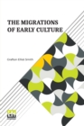 The Migrations Of Early Culture : A Study Of The Significance Of The Geographical Distribution Of The Practice Of Mummification As Evidence Of The Migrations Of Peoples And The Spread Of Certain Custo - Book