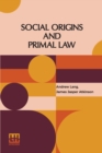 Social Origins And Primal Law : Social Origins By Andrew Lang, M.A., Ll.D.; Primal Law By J. J. Atkinson - Book