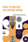 How To Master The Spoken Word : Designed As A Self-Instructor For All Who Would Excel In The Art Of Public Speaking - Book