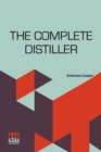 The Complete Distiller : Containing, I. The Method Of Performing The Various Processes Of Distillation, With Descriptions Of The Several Instruments: The Whole Doctrine Of Fermentation: The Manner Of - Book