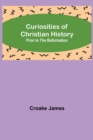 Curiosities of Christian History; Prior to the Reformation - Book