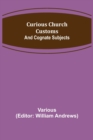 Curious Church Customs; And Cognate Subjects - Book