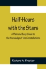Half-Hours with the Stars; A Plain and Easy Guide to the Knowledge of the Constellations - Book