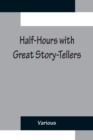 Half-Hours with Great Story-Tellers; Artemus Ward, George Macdonald, Max Adeler, Samuel Lover, and Others - Book
