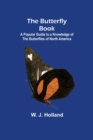 The Butterfly Book; A Popular Guide to a Knowledge of the Butterflies of North America - Book