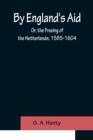 By England's Aid; Or, the Freeing of the Netherlands, 1585-1604 - Book