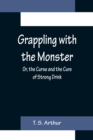 Grappling with the Monster; Or, the Curse and the Cure of Strong Drink - Book