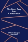 The Good Gray Poet, A Vindication - Book